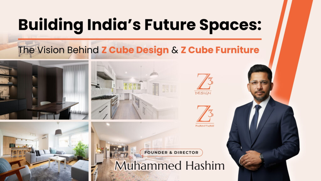 Building India’s Future Spaces: The Vision Behind Z Cube Design & Z Cube Furniture