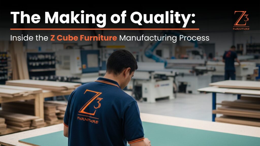 The Making of Quality: Inside the Z Cube Furniture Manufacturing Process